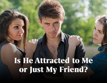 Is He Attracted to Me or Just My Friend?
